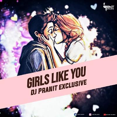 Girls Like You - DJ Pranit Exclusive